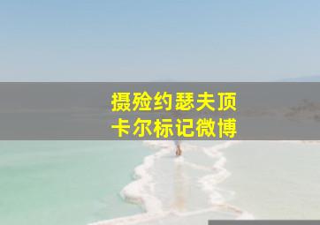 摄殓约瑟夫顶卡尔标记微博