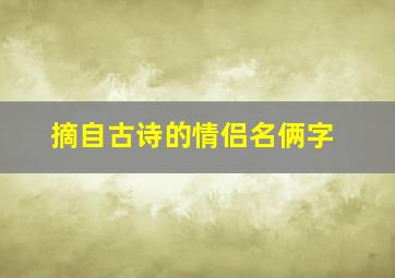 摘自古诗的情侣名俩字