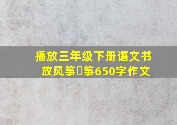 播放三年级下册语文书放风筝￼筝650字作文