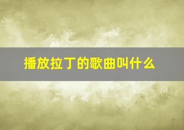 播放拉丁的歌曲叫什么