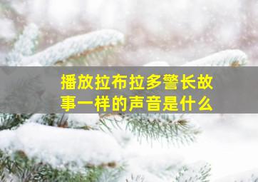 播放拉布拉多警长故事一样的声音是什么