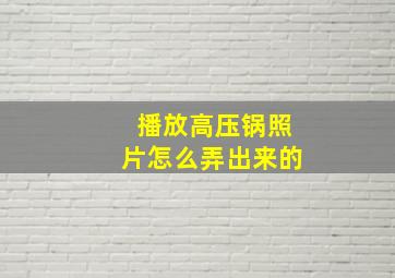 播放高压锅照片怎么弄出来的