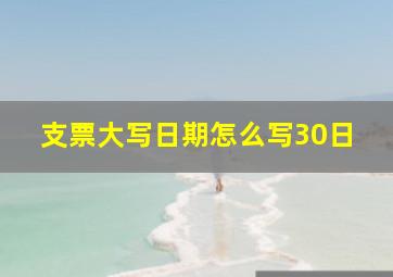 支票大写日期怎么写30日