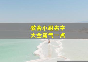 教会小组名字大全霸气一点