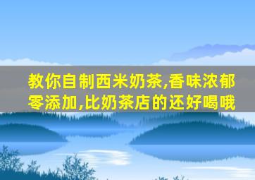 教你自制西米奶茶,香味浓郁零添加,比奶茶店的还好喝哦