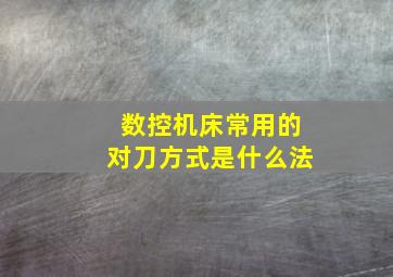 数控机床常用的对刀方式是什么法