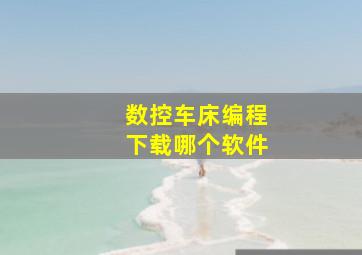 数控车床编程下载哪个软件