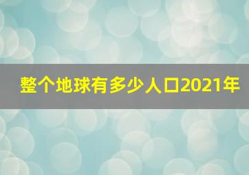 整个地球有多少人口2021年