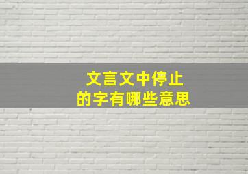 文言文中停止的字有哪些意思