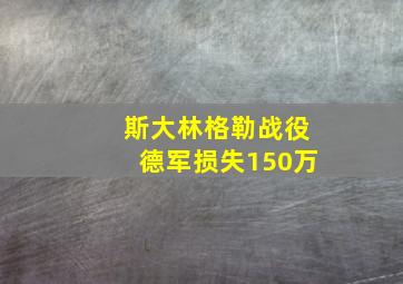 斯大林格勒战役德军损失150万