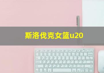 斯洛伐克女篮u20