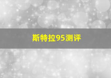 斯特拉95测评