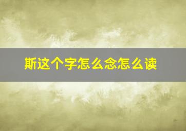 斯这个字怎么念怎么读