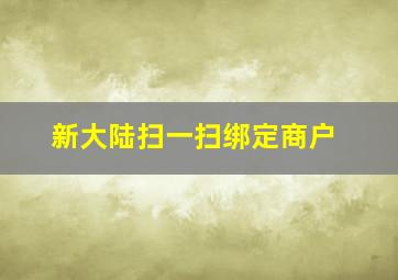 新大陆扫一扫绑定商户