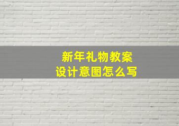 新年礼物教案设计意图怎么写