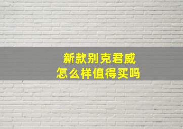 新款别克君威怎么样值得买吗