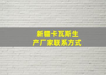 新疆卡瓦斯生产厂家联系方式