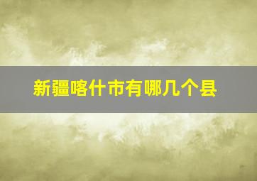 新疆喀什市有哪几个县