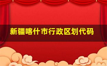 新疆喀什市行政区划代码