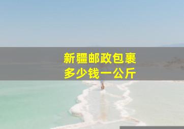 新疆邮政包裹多少钱一公斤