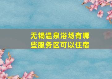 无锡温泉浴场有哪些服务区可以住宿