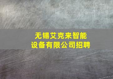 无锡艾克来智能设备有限公司招聘