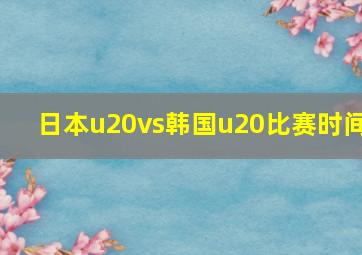 日本u20vs韩国u20比赛时间