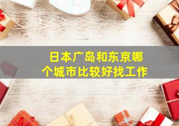 日本广岛和东京哪个城市比较好找工作