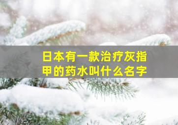 日本有一款治疗灰指甲的药水叫什么名字