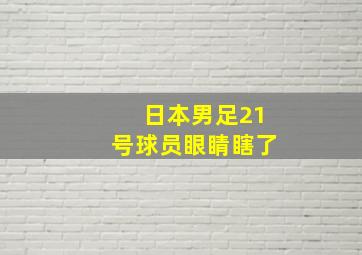 日本男足21号球员眼睛瞎了