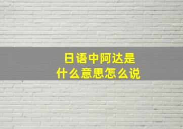 日语中阿达是什么意思怎么说