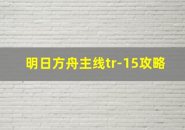 明日方舟主线tr-15攻略