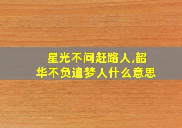 星光不问赶路人,韶华不负追梦人什么意思