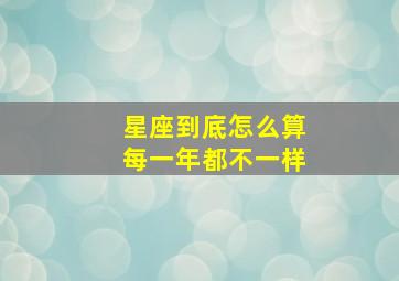 星座到底怎么算每一年都不一样