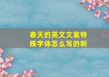 春天的英文文案特殊字体怎么写的啊