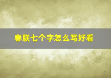 春联七个字怎么写好看