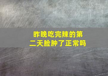 昨晚吃完辣的第二天脸肿了正常吗