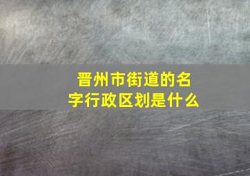 晋州市街道的名字行政区划是什么