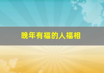 晚年有福的人福相