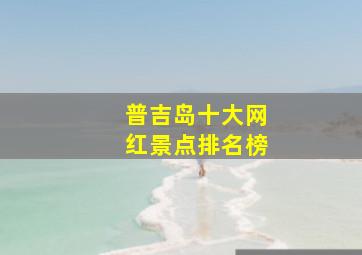 普吉岛十大网红景点排名榜