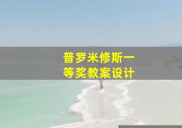 普罗米修斯一等奖教案设计