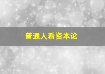 普通人看资本论