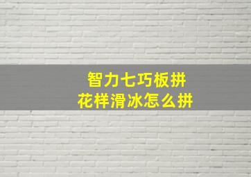 智力七巧板拼花样滑冰怎么拼