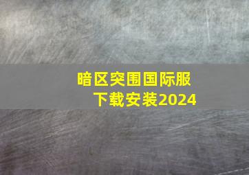 暗区突围国际服下载安装2024