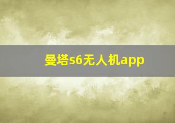 曼塔s6无人机app