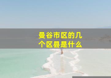 曼谷市区的几个区县是什么