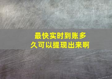 最快实时到账多久可以提现出来啊