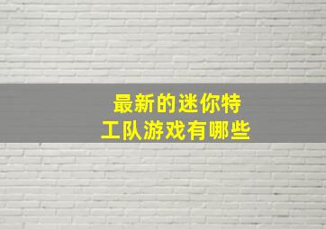 最新的迷你特工队游戏有哪些