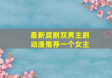 最新腐剧双男主剧动漫推荐一个女主