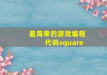 最简单的游戏编程代码square